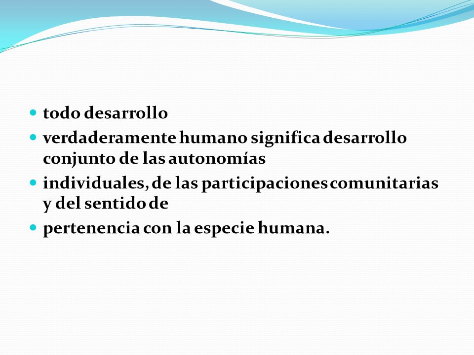 todo desarrollo verdaderamente humano significa desarrollo conjunto de las autonomías.
