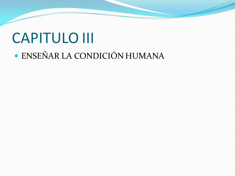 CAPITULO III ENSEÑAR LA CONDICIÓN HUMANA