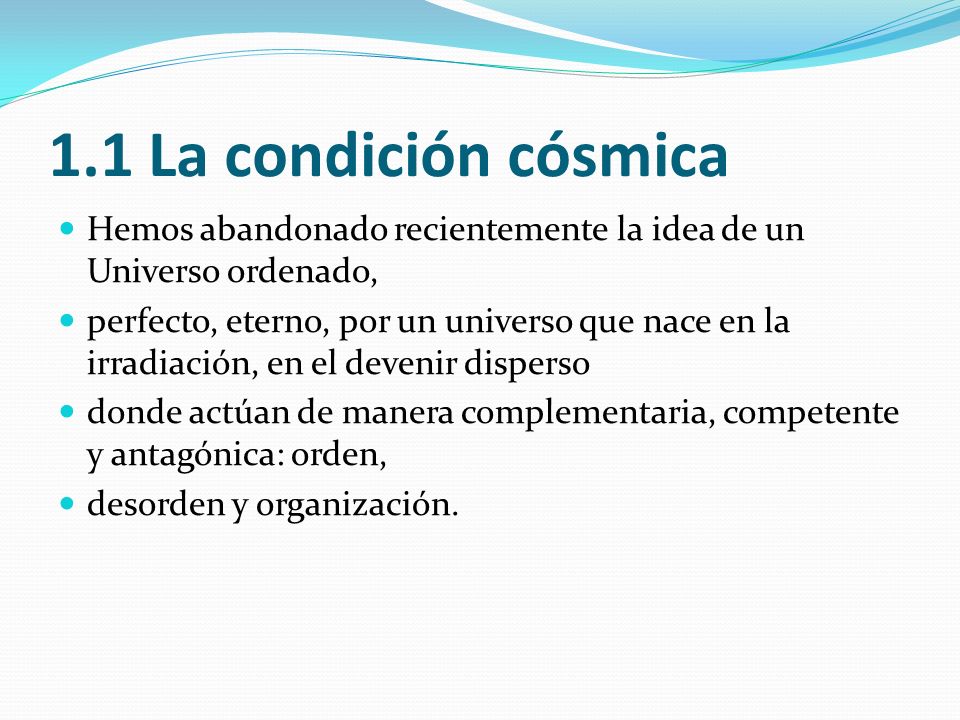 1.1 La condición cósmica Hemos abandonado recientemente la idea de un Universo ordenado,