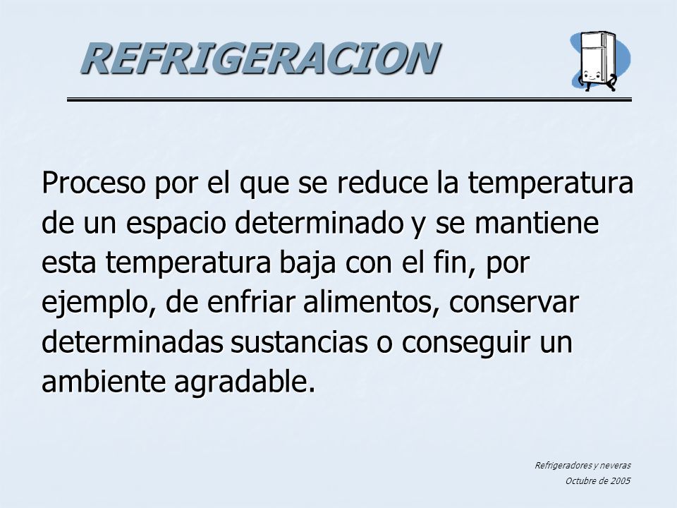 REFRIGERACION Proceso por el que se reduce la temperatura