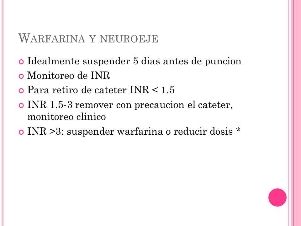 Warfarina y neuroeje Idealmente suspender 5 dias antes de puncion