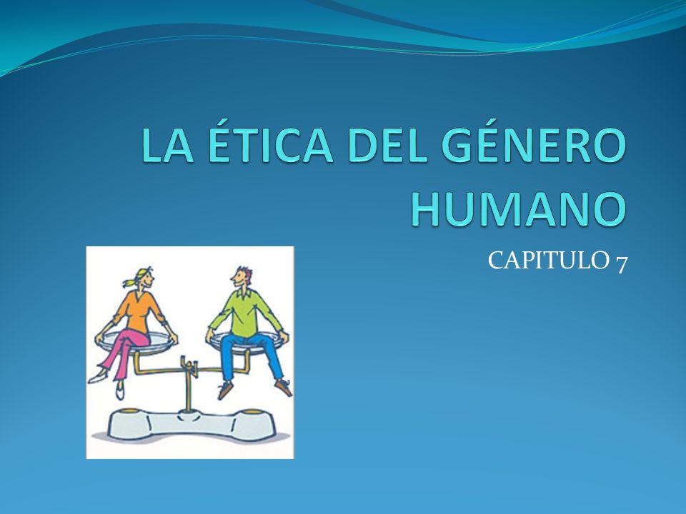 LA ÉTICA DEL GÉNERO HUMANO