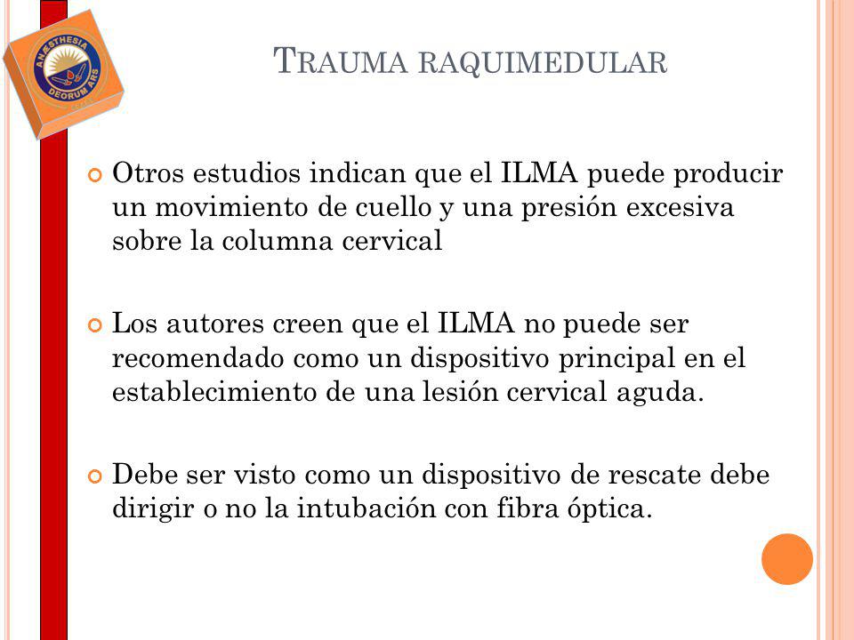 Trauma raquimedular Otros estudios indican que el ILMA puede producir un movimiento de cuello y una presión excesiva sobre la columna cervical.