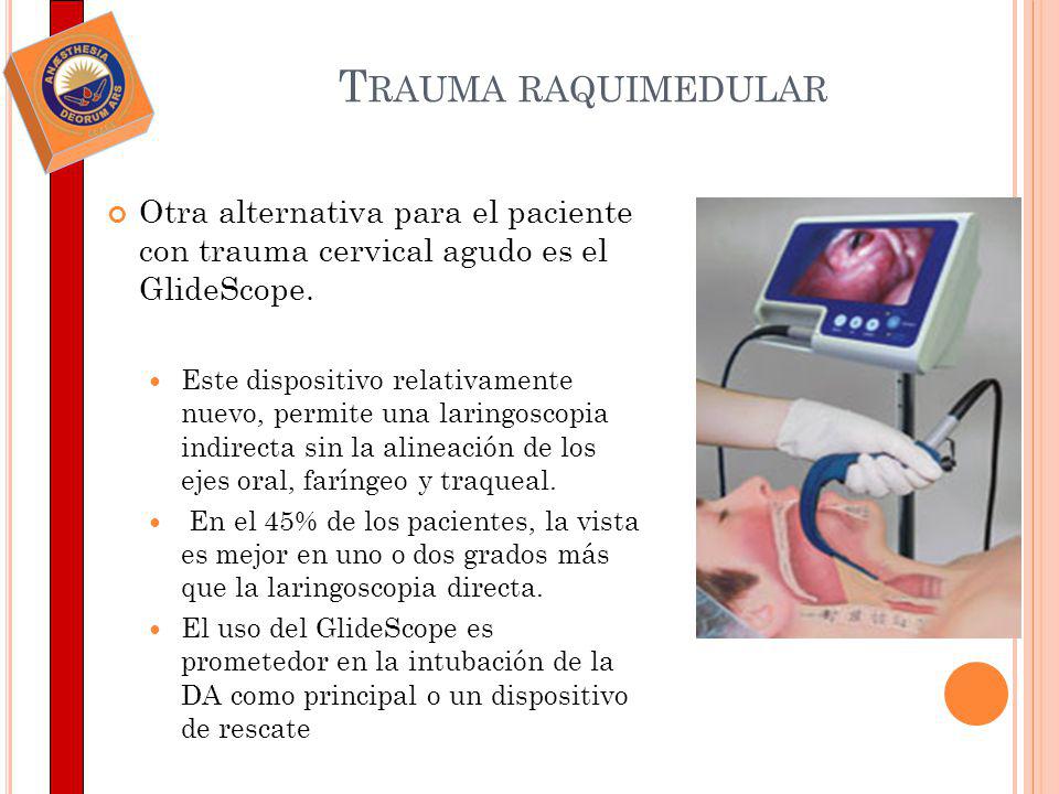 Trauma raquimedular Otra alternativa para el paciente con trauma cervical agudo es el GlideScope.