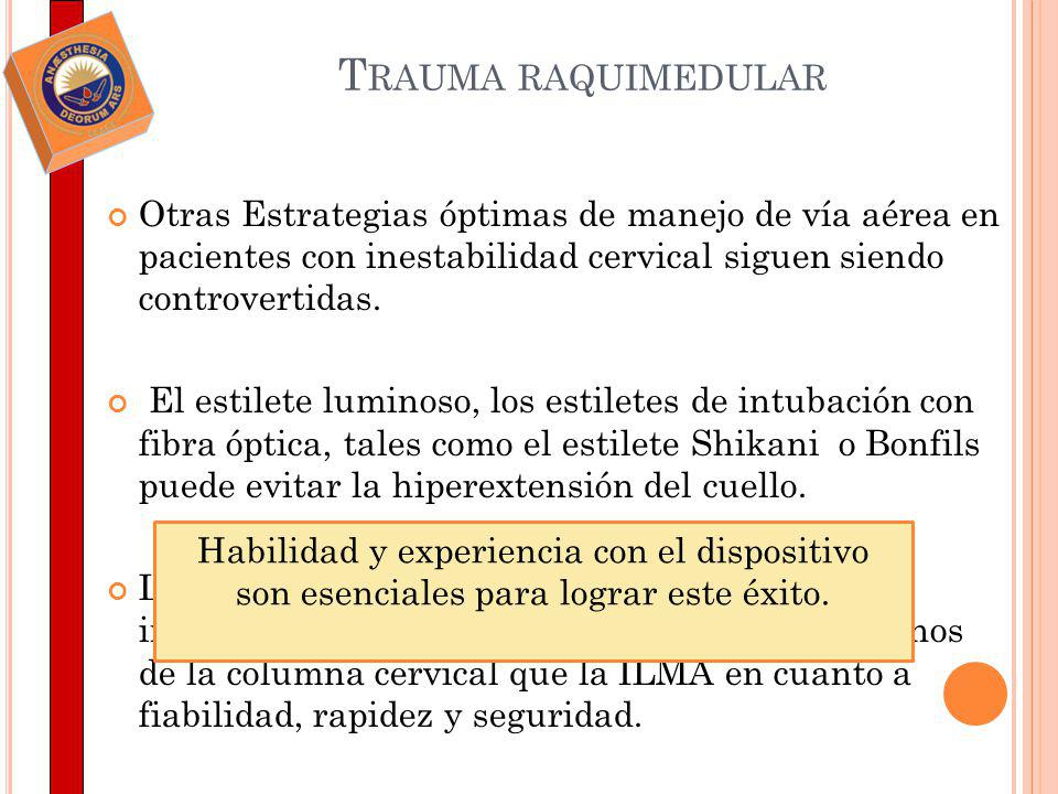 Trauma raquimedular Otras Estrategias óptimas de manejo de vía aérea en pacientes con inestabilidad cervical siguen siendo controvertidas.