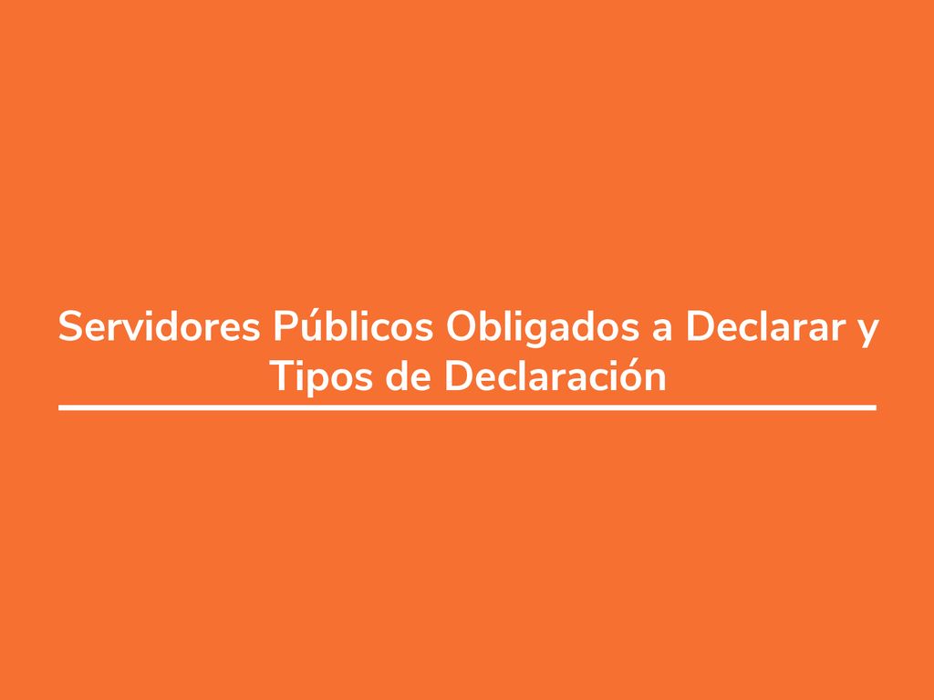 Servidores Públicos Obligados a Declarar y Tipos de Declaración