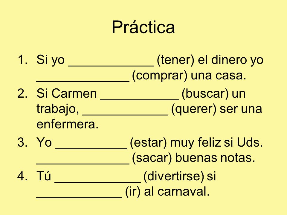 Práctica Si yo ____________ (tener) el dinero yo _____________ (comprar) una casa.
