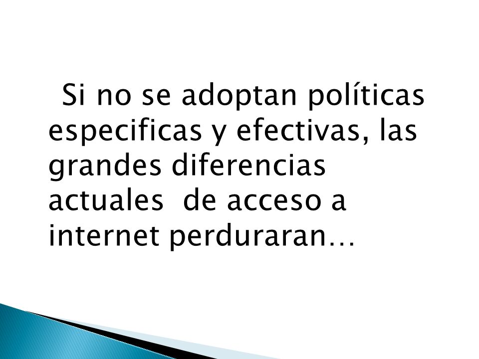 Si no se adoptan políticas especificas y efectivas, las grandes diferencias actuales de acceso a internet perduraran…