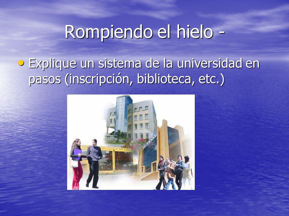 Rompiendo el hielo - Explique un sistema de la universidad en pasos (inscripción, biblioteca, etc.)