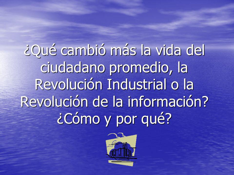 ¿Qué cambió más la vida del ciudadano promedio, la Revolución Industrial o la Revolución de la información.