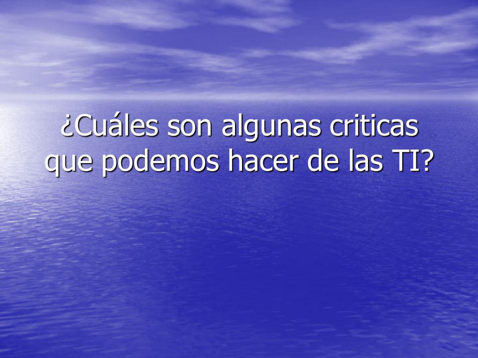¿Cuáles son algunas criticas que podemos hacer de las TI