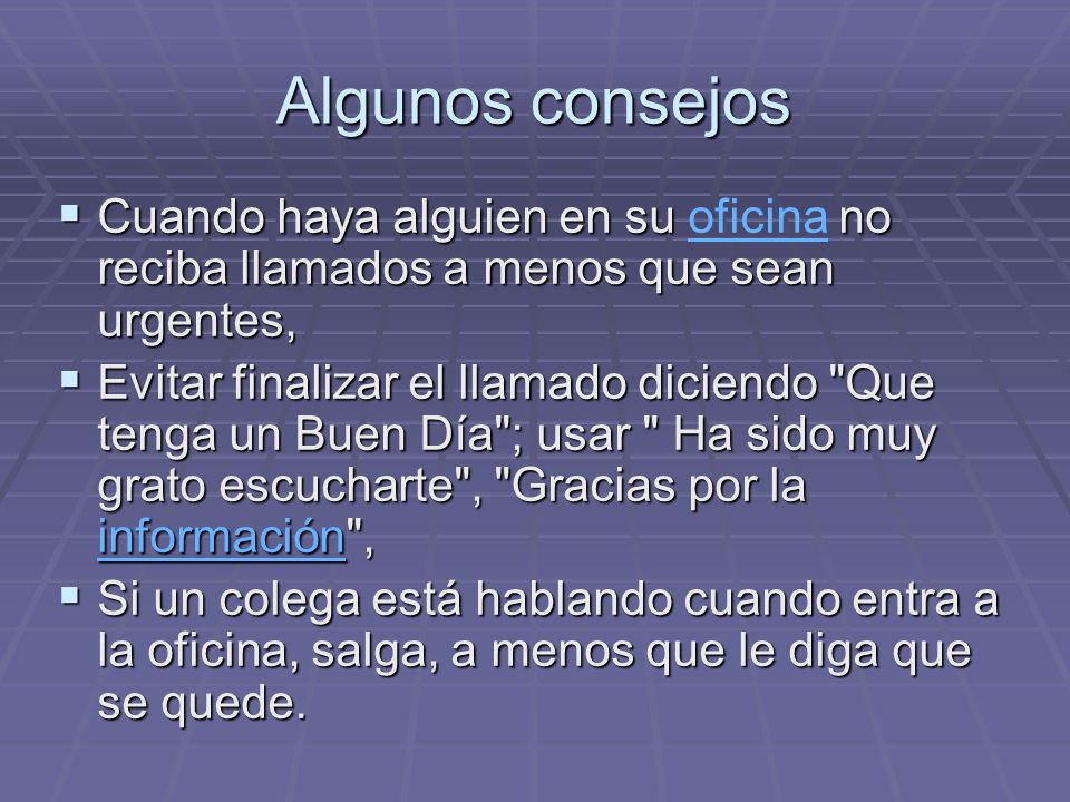 Algunos consejos Cuando haya alguien en su oficina no reciba llamados a menos que sean urgentes,