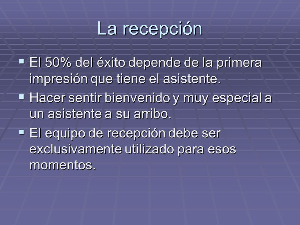 La recepción El 50% del éxito depende de la primera impresión que tiene el asistente.