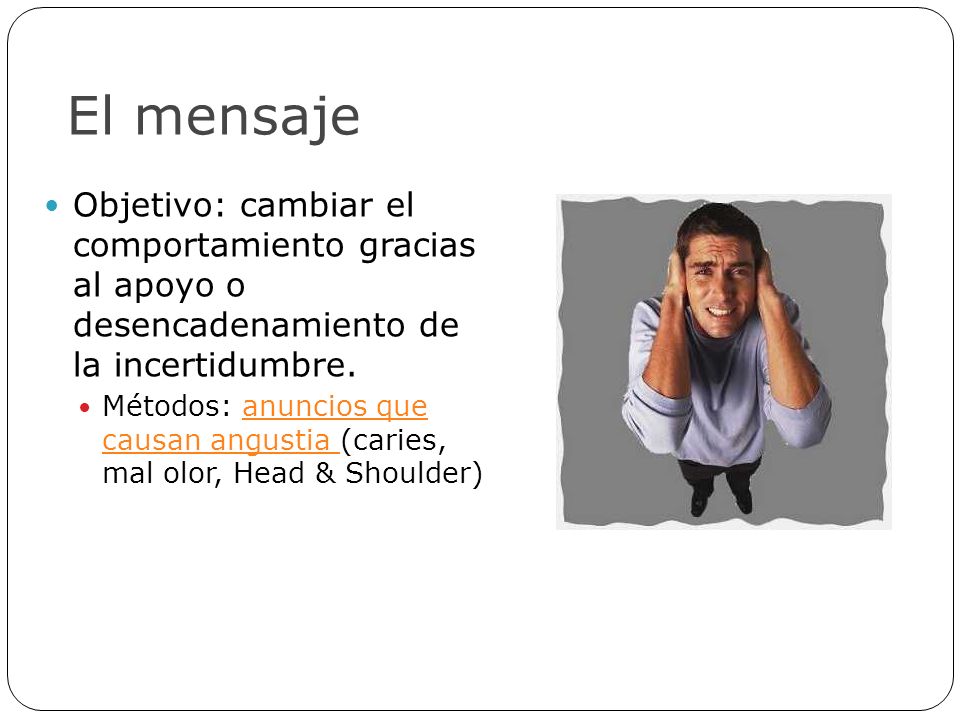 El mensaje Objetivo: cambiar el comportamiento gracias al apoyo o desencadenamiento de la incertidumbre.