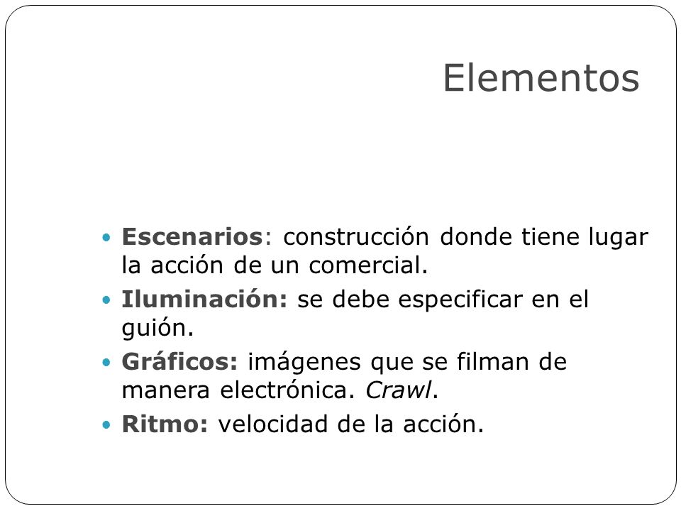 Elementos Escenarios: construcción donde tiene lugar la acción de un comercial. Iluminación: se debe especificar en el guión.