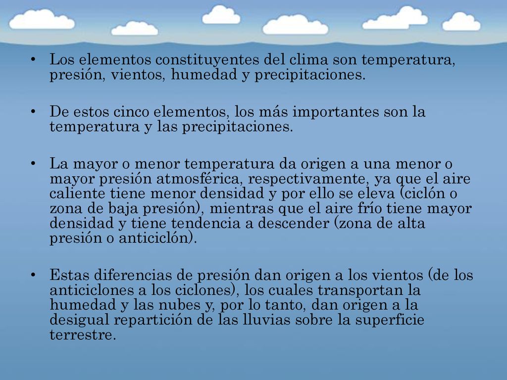 Los elementos constituyentes del clima son temperatura, presión, vientos, humedad y precipitaciones.