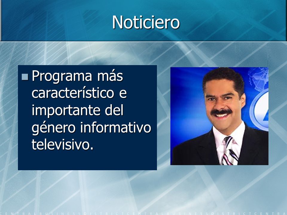 Noticiero Programa más característico e importante del género informativo televisivo.