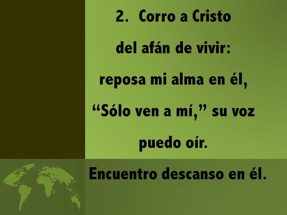 Sólo ven a mí, su voz puedo oír. Encuentro descanso en él.