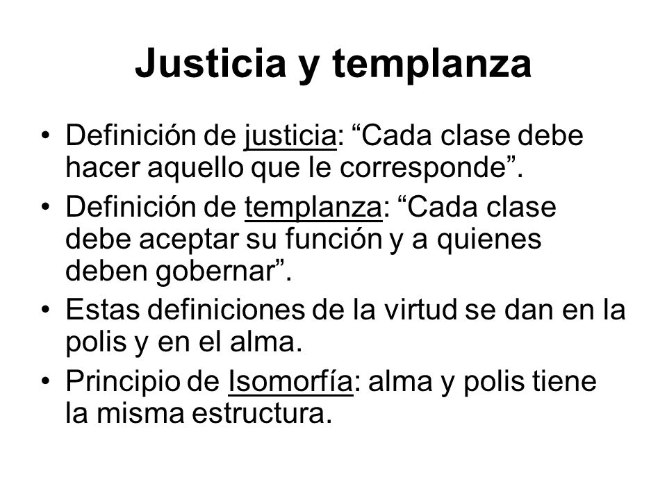 Justicia y templanza Definición de justicia: Cada clase debe hacer aquello que le corresponde .