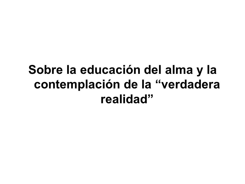 Sobre la educación del alma y la contemplación de la verdadera realidad