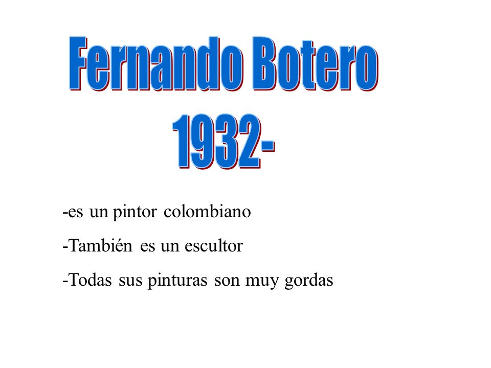 Fernando Botero es un pintor colombiano -También es un escultor