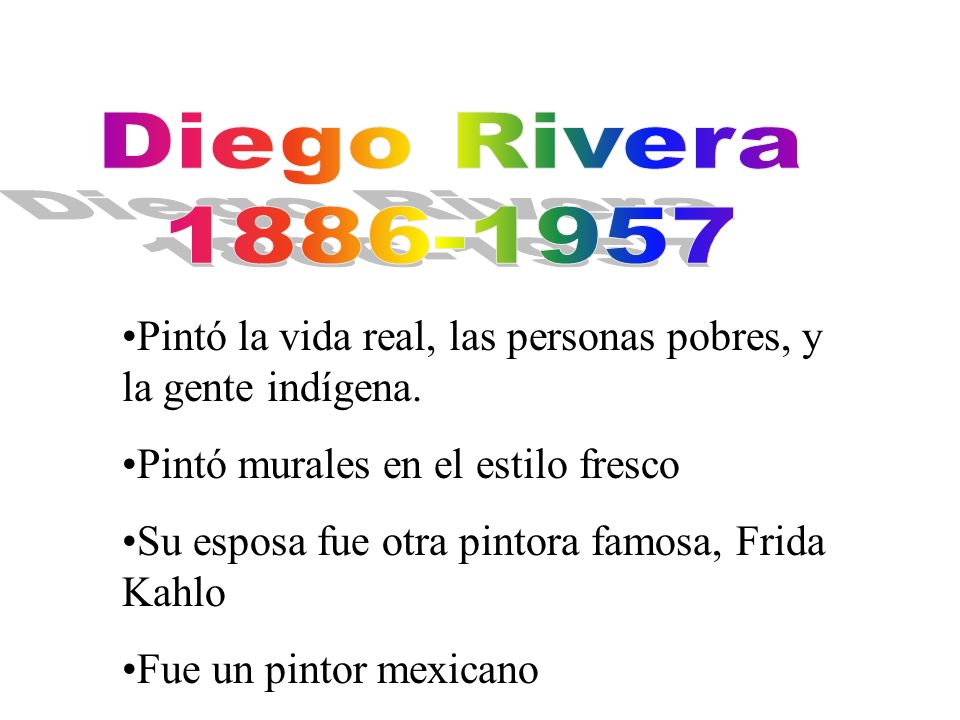 Diego Rivera Pintó la vida real, las personas pobres, y la gente indígena. Pintó murales en el estilo fresco.