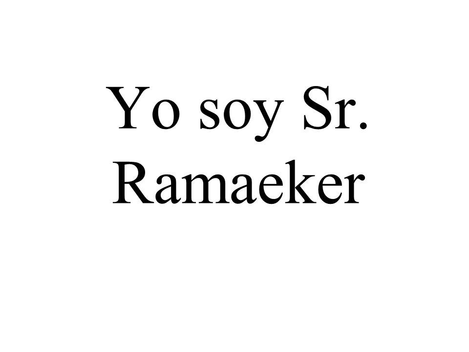 Yo soy Sr. Ramaeker