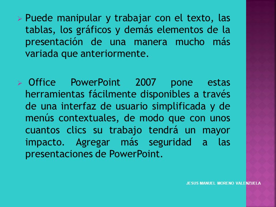 Puede manipular y trabajar con el texto, las tablas, los gráficos y demás elementos de la presentación de una manera mucho más variada que anteriormente.