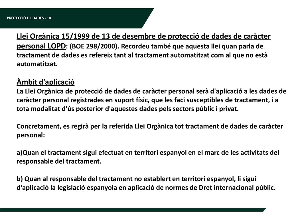 Llei Orgànica 15/1999 de 13 de desembre de protecció de dades de caràcter personal LOPD: (BOE 298/2000). Recordeu també que aquesta llei quan parla de tractament de dades es refereix tant al tractament automatitzat com al que no està automatitzat.