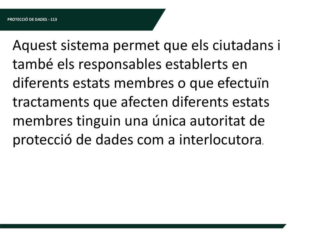 Aquest sistema permet que els ciutadans i també els responsables establerts en diferents estats membres o que efectuïn tractaments que afecten diferents estats membres tinguin una única autoritat de protecció de dades com a interlocutora.