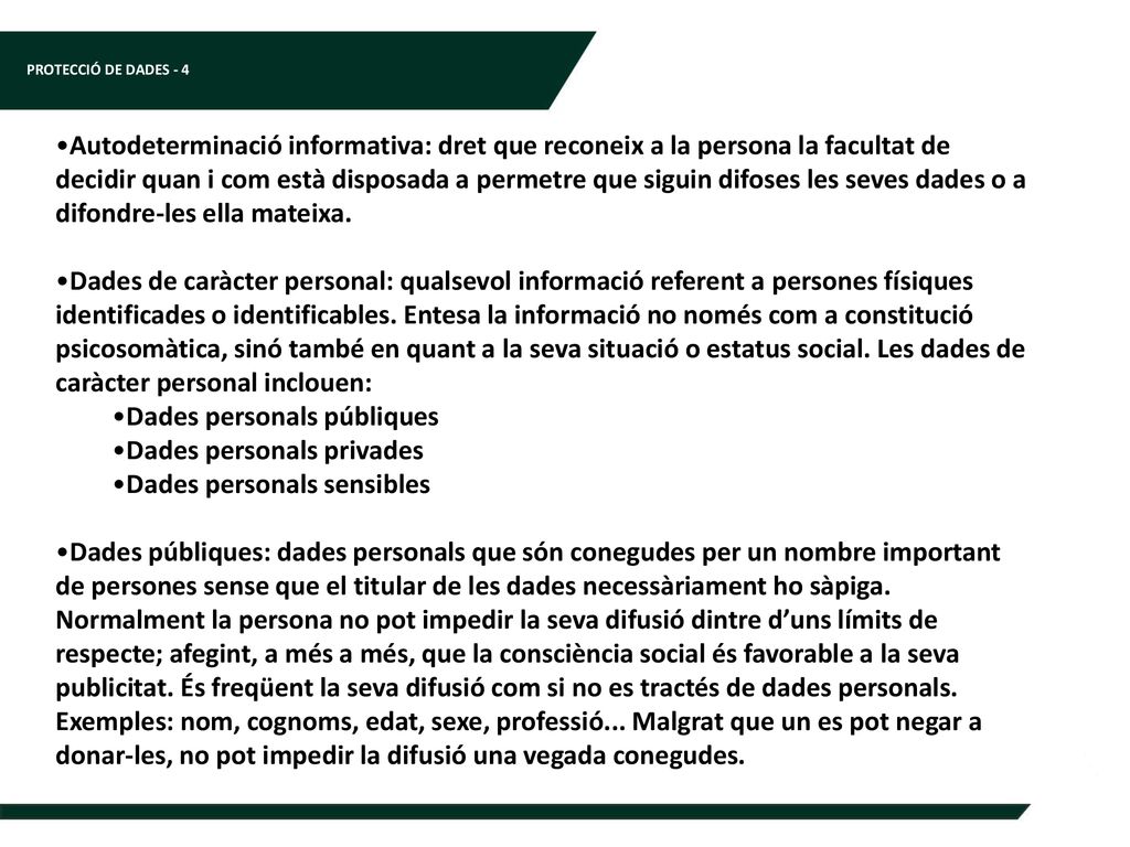 Autodeterminació informativa: dret que reconeix a la persona la facultat de decidir quan i com està disposada a permetre que siguin difoses les seves dades o a difondre-les ella mateixa.