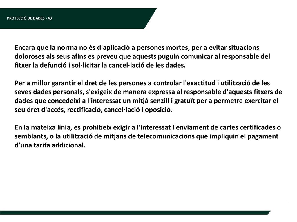 Encara que la norma no és d aplicació a persones mortes, per a evitar situacions doloroses als seus afins es preveu que aquests puguin comunicar al responsable del fitxer la defunció i sol·licitar la cancel·lació de les dades.
