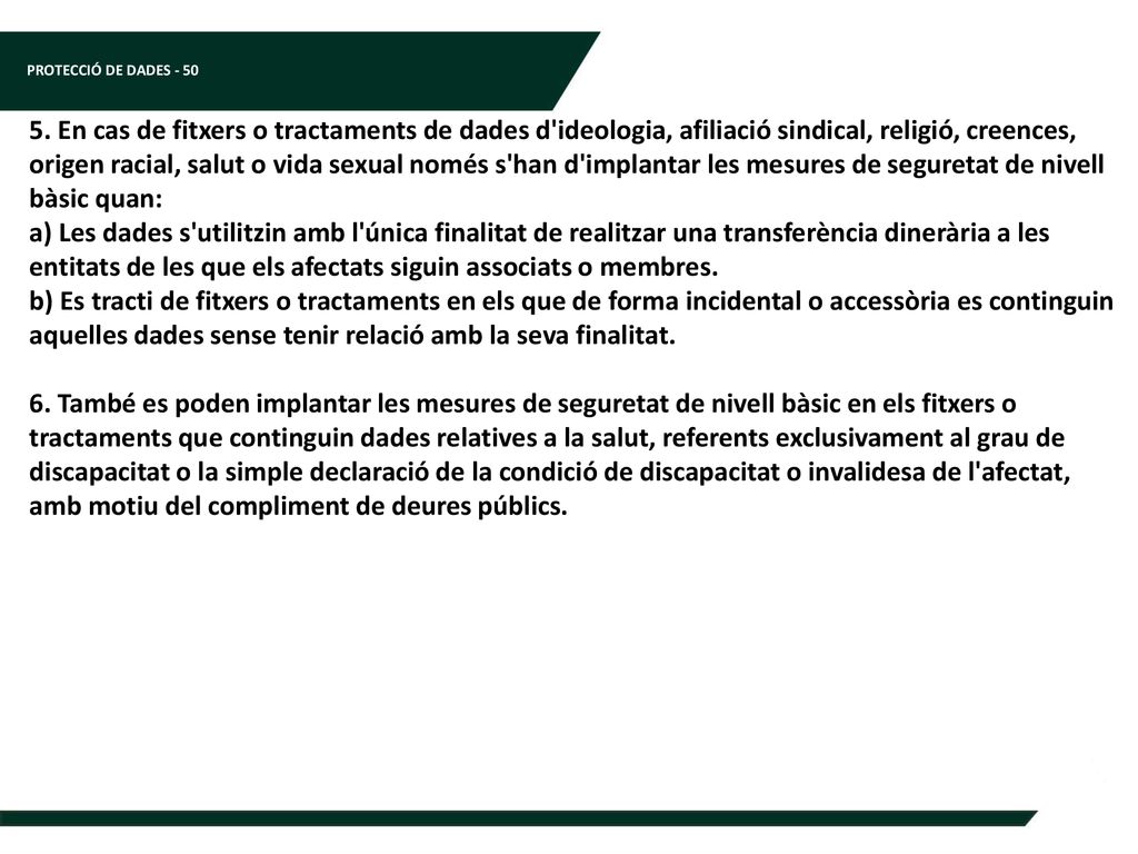 5. En cas de fitxers o tractaments de dades d ideologia, afiliació sindical, religió, creences, origen racial, salut o vida sexual només s han d implantar les mesures de seguretat de nivell bàsic quan: