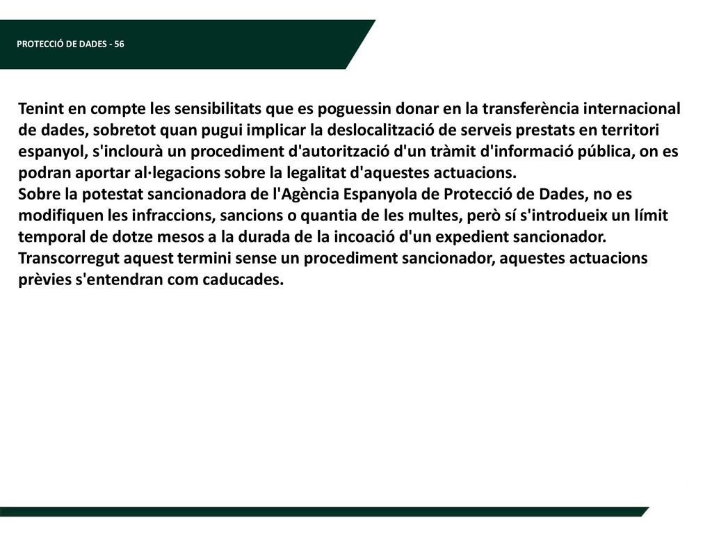 Tenint en compte les sensibilitats que es poguessin donar en la transferència internacional de dades, sobretot quan pugui implicar la deslocalització de serveis prestats en territori espanyol, s inclourà un procediment d autorització d un tràmit d informació pública, on es podran aportar al·legacions sobre la legalitat d aquestes actuacions.