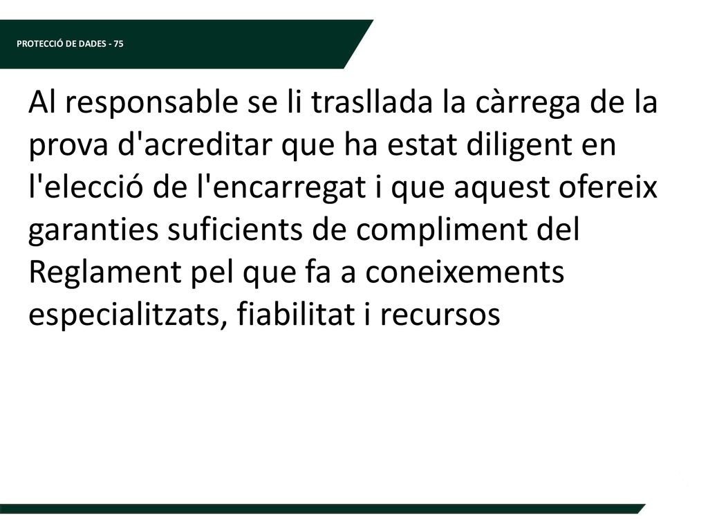 Al responsable se li trasllada la càrrega de la prova d acreditar que ha estat diligent en l elecció de l encarregat i que aquest ofereix garanties suficients de compliment del Reglament pel que fa a coneixements especialitzats, fiabilitat i recursos