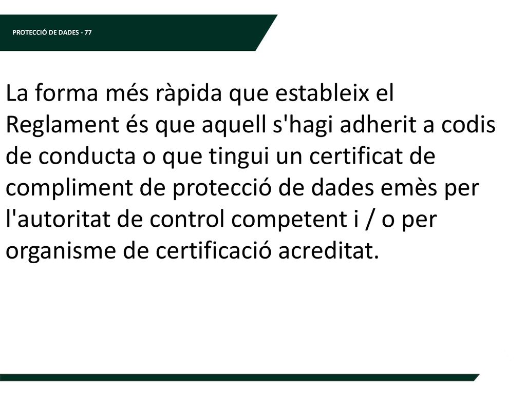 La forma més ràpida que estableix el Reglament és que aquell s hagi adherit a codis de conducta o que tingui un certificat de compliment de protecció de dades emès per l autoritat de control competent i / o per organisme de certificació acreditat.