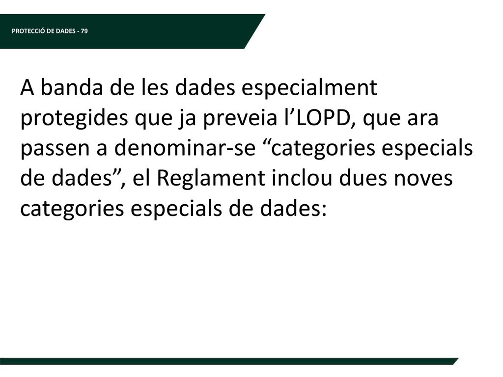 A banda de les dades especialment protegides que ja preveia l’LOPD, que ara passen a denominar-se categories especials de dades , el Reglament inclou dues noves categories especials de dades: