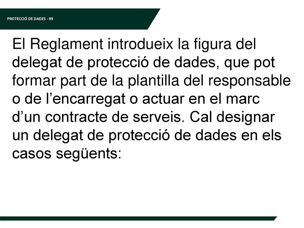 El Reglament introdueix la figura del delegat de protecció de dades, que pot formar part de la plantilla del responsable o de l’encarregat o actuar en el marc d’un contracte de serveis.
