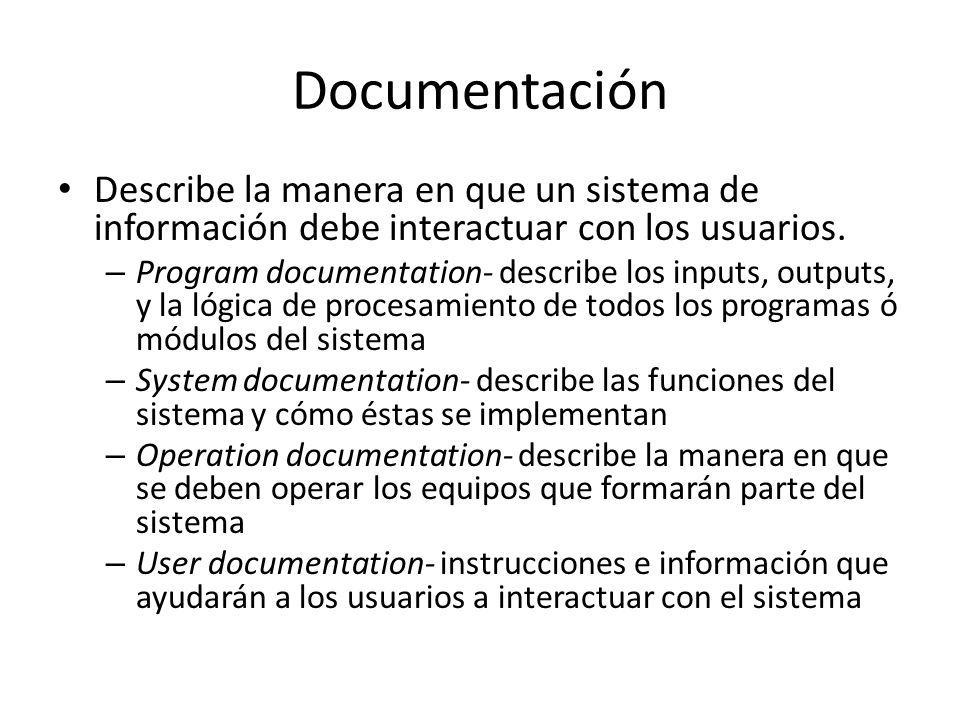 Documentación Describe la manera en que un sistema de información debe interactuar con los usuarios.