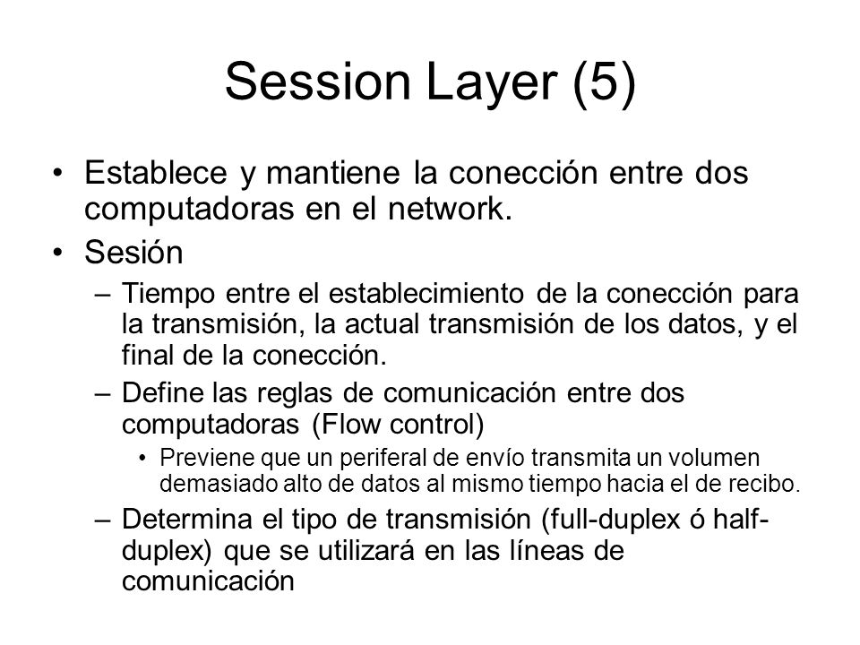 Session Layer (5) Establece y mantiene la conección entre dos computadoras en el network. Sesión.