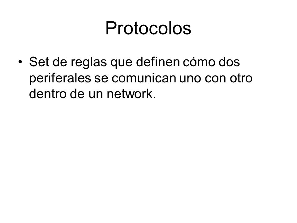 Protocolos Set de reglas que definen cómo dos periferales se comunican uno con otro dentro de un network.