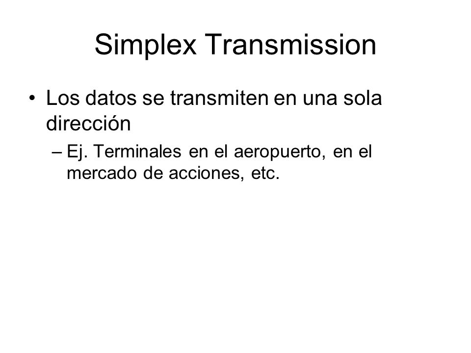 Simplex Transmission Los datos se transmiten en una sola dirección