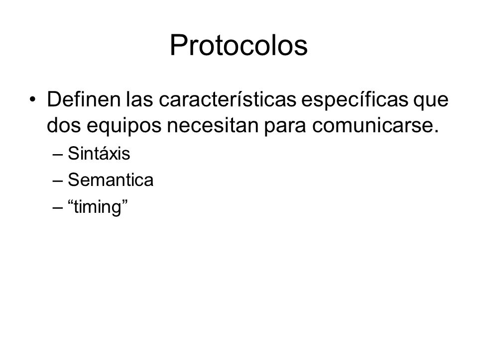 Protocolos Definen las características específicas que dos equipos necesitan para comunicarse. Sintáxis.
