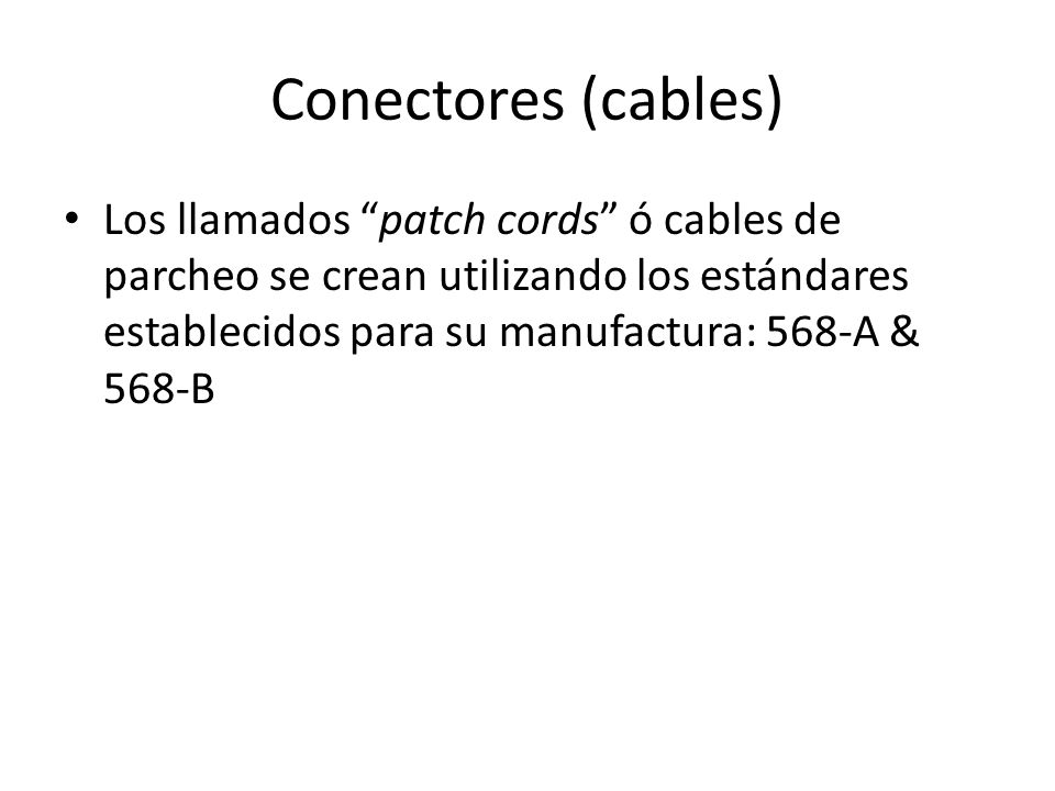 Conectores (cables) Los llamados patch cords ó cables de parcheo se crean utilizando los estándares establecidos para su manufactura: 568-A & 568-B.