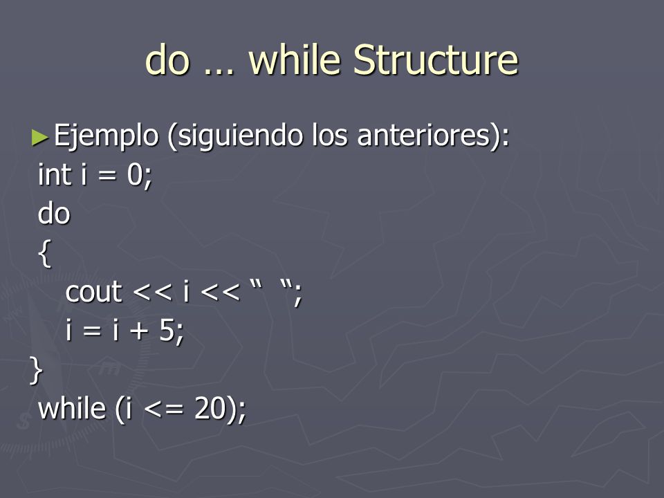 do … while Structure Ejemplo (siguiendo los anteriores): int i = 0; do