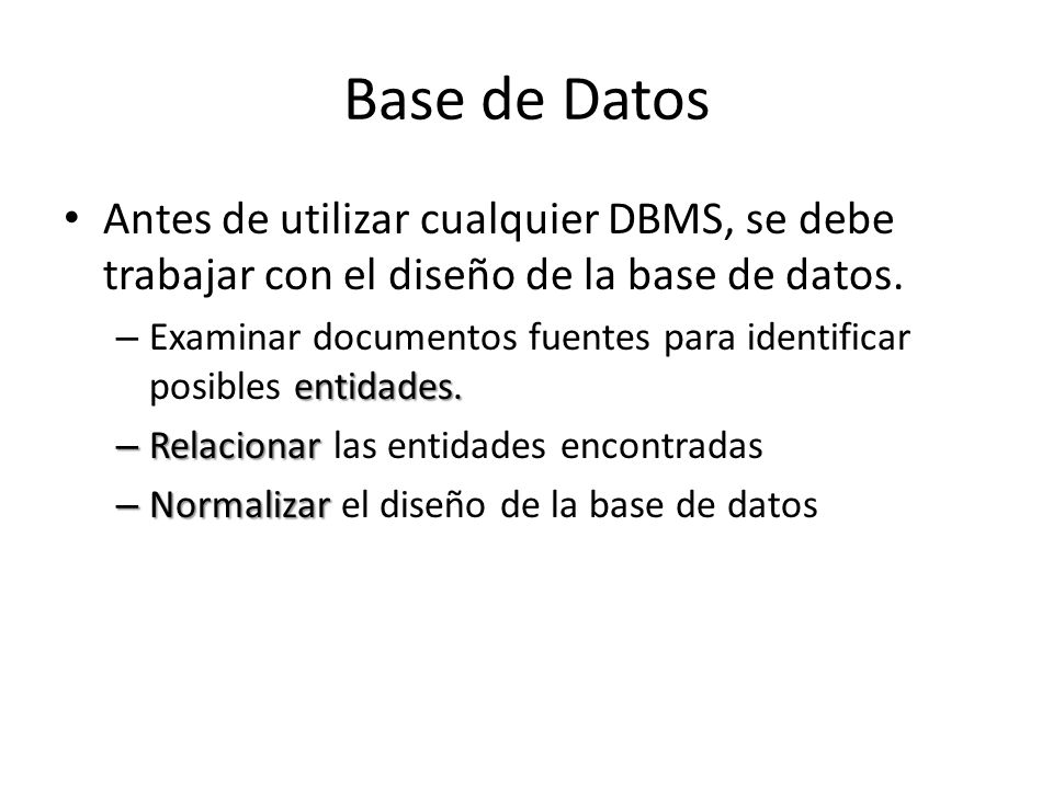 Base de Datos Antes de utilizar cualquier DBMS, se debe trabajar con el diseño de la base de datos.