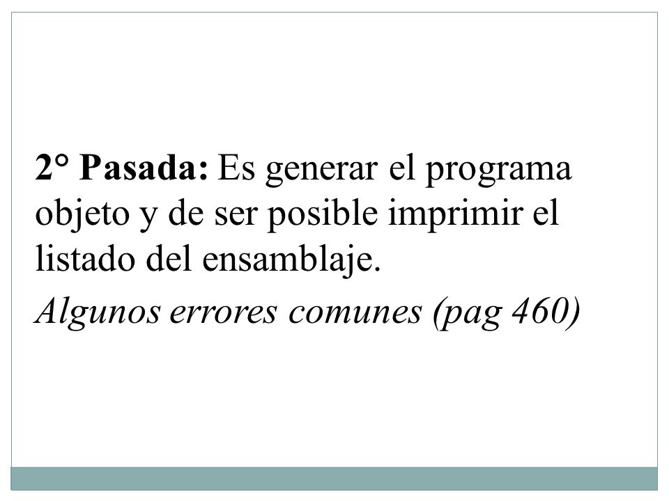 2° Pasada: Es generar el programa objeto y de ser posible imprimir el listado del ensamblaje.