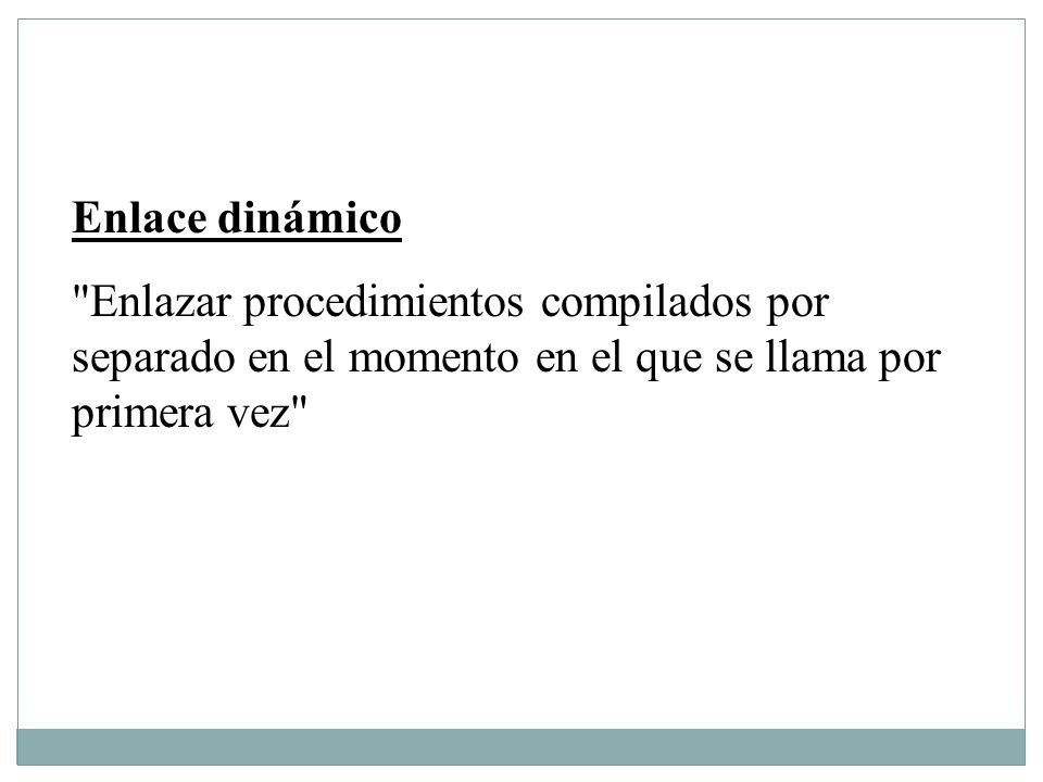 Enlace dinámico Enlazar procedimientos compilados por separado en el momento en el que se llama por primera vez