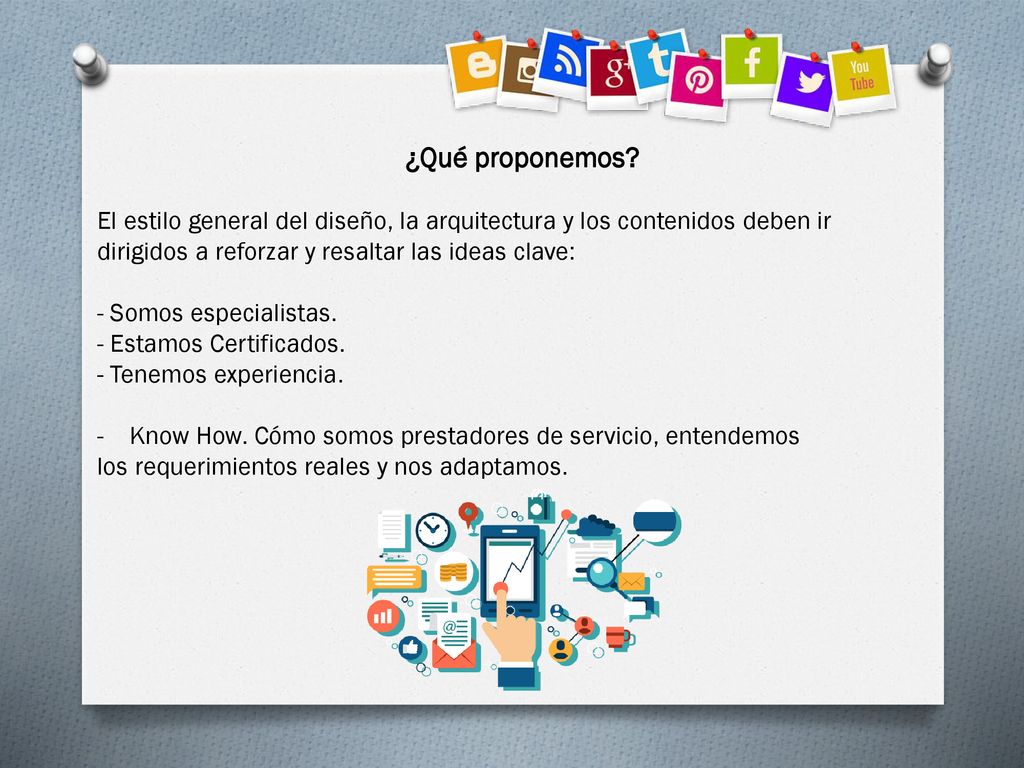 ¿Qué proponemos El estilo general del diseño, la arquitectura y los contenidos deben ir. dirigidos a reforzar y resaltar las ideas clave: