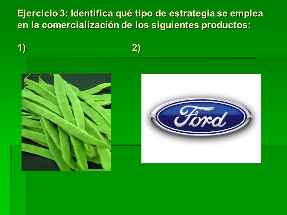 Ejercicio 3: Identifica qué tipo de estrategia se emplea en la comercialización de los siguientes productos: 1) 2)